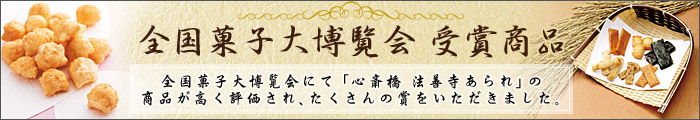 全国菓子大博覧会 受賞商品　全国菓子大博覧会にて「心斎橋 法善寺あられ」の商品が高く評価され、たくさんの賞をいただきました。